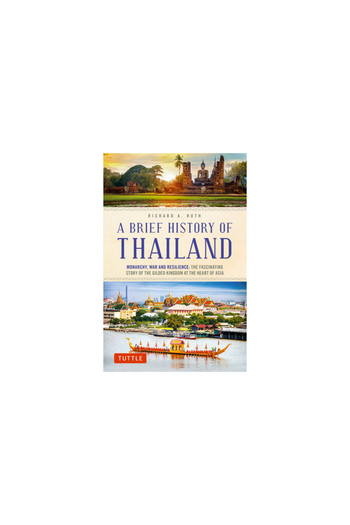 Tuttle Pub A Brief History of Thailand: Monarchy, War and Modernity: The Fascinating Story of a Gilded Kingdom