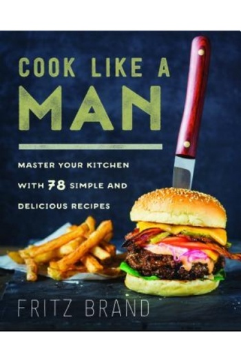 BIBLIOBAZAAR Cook Like a Man: Master Your Kitchen with 68 Simple and Delicious Recipes