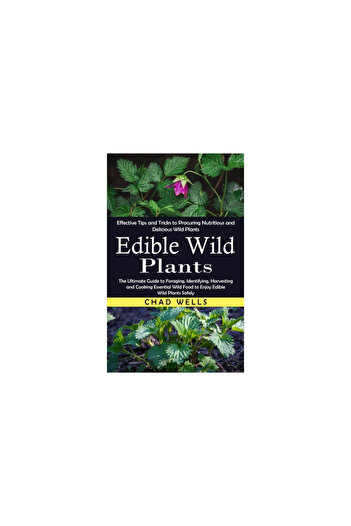 Alex Howard Edible Wild Plants: Effective Tips and Tricks to Procuring Nutritious and Delicious Wild Plants (The