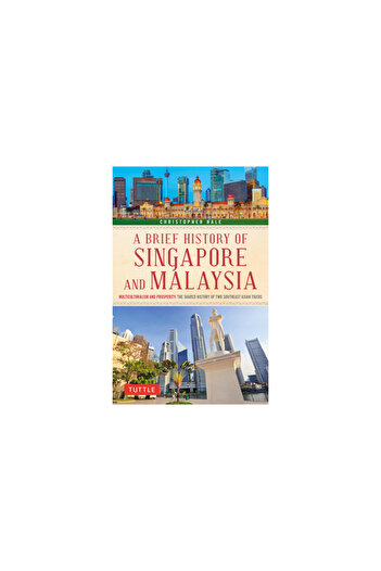 Tuttle Pub A Brief History of Singapore and Malaysia: Multiculturalism and Prosperity: The Shared History of Tw