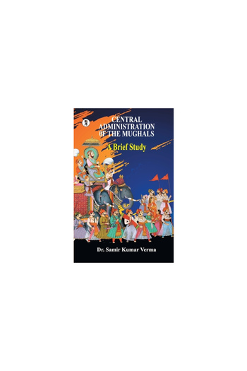 Chicago Review Pr Central Administration of the Mughal: A Brief Study