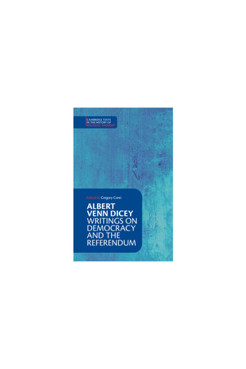 Cambridge Albert Venn Dicey: Writings on Democracy and the Referendum