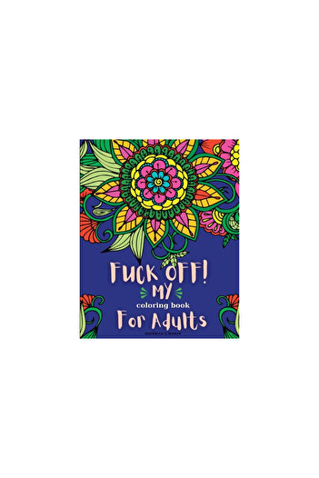 Blurb Inc Fuck Off! My Coloring Book for Adults: Relaxation and Stress Relieving Coloring Pages for Women and
