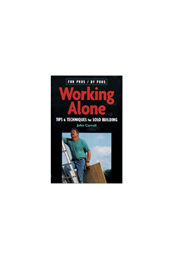 Taunton Press Working Alone: Tips & Techniques for Solo Building