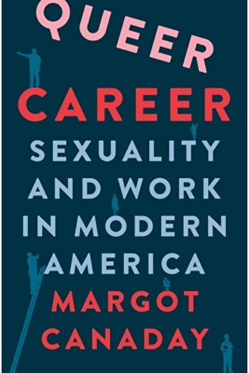 Princeton Univ Pr Queer Career: Sexuality and Work in Modern America