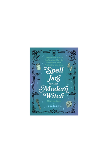 Ulysses Pr Spell Jars for the Modern Witch: A Practical Guide to Crafting Spell Jars for Abundance, Luck, Prote