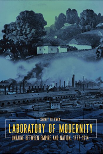 Mcgill Queens Univ Pr Laboratory of Modernity: Ukraine Between Empire and Nation, 1772-1914