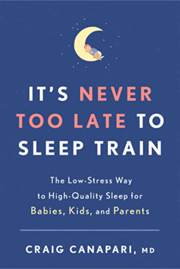 Rodale Pr It's Never Too Late to Sleep Train: The Low-Stress Way to High-Quality Sleep for Babies, Kids, and P