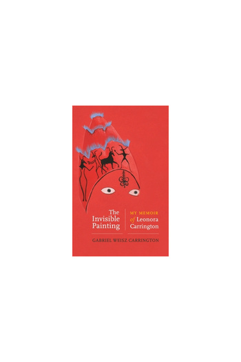 Manchester University Press The Invisible Painting My Memoir of Leonora Carrington