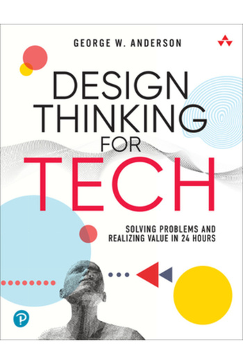 Pearson Design Thinking for Tech: Solving Problems and Realizing Value in 24 Hours
