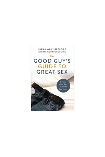 Zondervan The Good Guy's Guide to Great Sex: Because Good Guys Make the Best Lovers