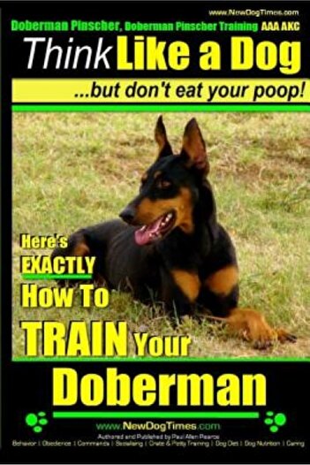AuthorHouse Doberman Pinscher, Doberman Pinscher Training AAA Akc: Think Like a Dog, But Don't Eat Your Poop! Do