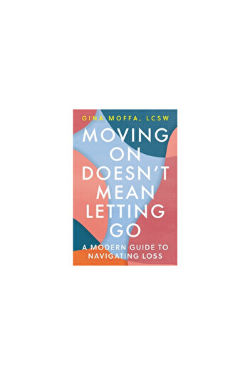 Grand Central Publ Moving on Doesn't Mean Letting Go: A Modern Guide to Navigating Loss