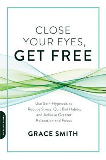 Da Capo Pr Close Your Eyes, Get Free: Use Self-Hypnosis to Reduce Stress, Quit Bad Habits, and Achieve Greater
