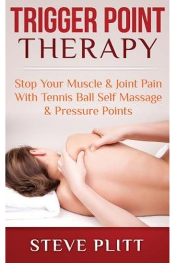 Addison Wesley Pub Co Inc Trigger Point Therapy: Stop Your Muscle & Joint Pain with Tennis Ball Self Massage & Pressure Points