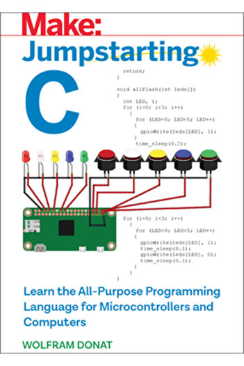 Maker Media Inc Jumpstarting C: Learn the All-Purpose Programming Language for Microcontrollers and Computers