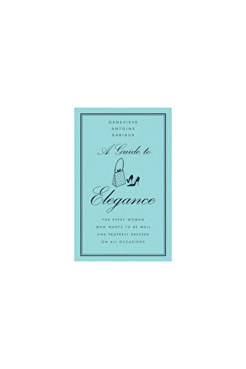 William Morrow & Company A Guide to Elegance: For Every Woman Who Wants to Be Well and Properly Dressed on All Occasions