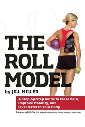Kessinger Pub Llc The Roll Model: A Step-By-Step Guide to Erase Pain, Improve Mobility, and Live Better in Your Body