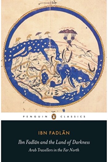 Penguin Group Ibn Fadlan and the Land of Darkness: Arab Travellers in the Far North