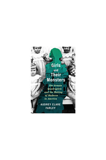 Grand Central Publ Girls and Their Monsters: The Genain Quadruplets and the Making of Madness in America