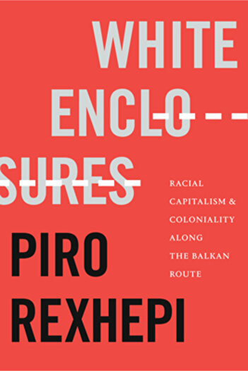 Duke Univ Pr White Enclosures: Racial Capitalism and Coloniality Along the Balkan Route