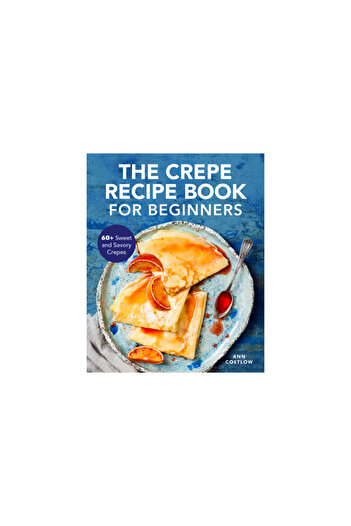 Rockridge Pr Modern Crepe Recipe Book: 60+ Sweet and Savory Crepes