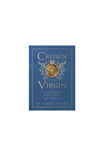 Tan Books & Publ Crown of the Virgin: An Ancient Meditation on Mary's Beauty, Virtue, and Sanctity