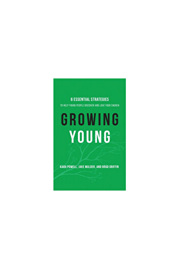 Baker Publishing Group Growing Young Six Essential Strategies to Help Young People Discover and Love Your Church