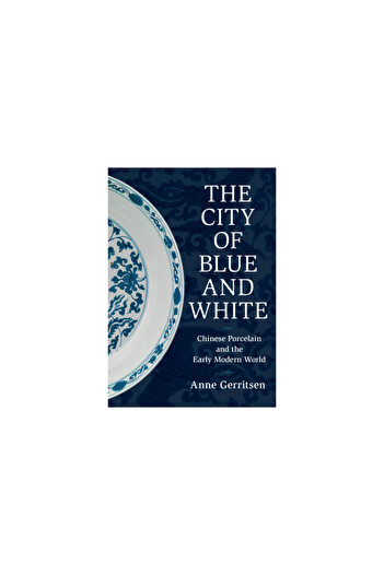 Cambridge The City of Blue and White: Chinese Porcelain and the Early Modern World