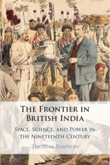 Cambridge The Frontier in British India: Space, Science, and Power in the Nineteenth Century