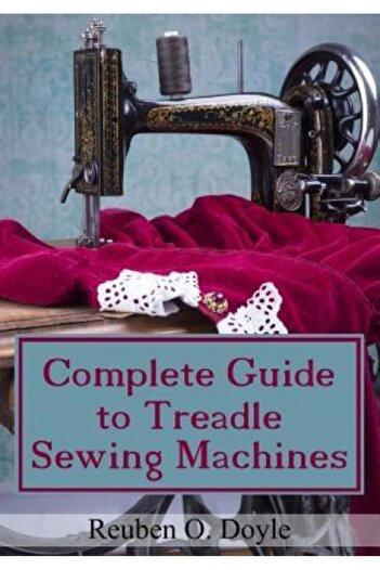 Little Brown & Co Inc Complete Guide to Treadle Sewing Machines