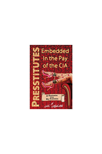 Progressive Pr Presstitutes Embedded in the Pay of the CIA: A Confession from the Profession