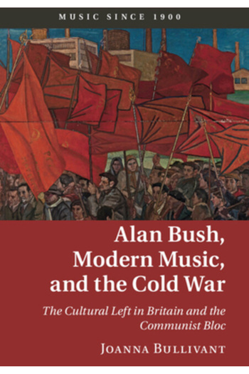 Cambridge Alan Bush, Modern Music, and the Cold War