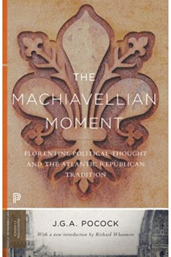 Princeton Univ Pr The Machiavellian Moment: Florentine Political Thought and the Atlantic Republican Tradition