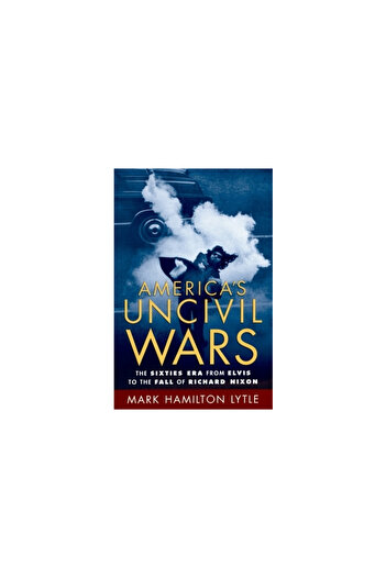 Oxford Univ Pr America's Uncivil Wars: The Sixties Era from Elvis to the Fall of Richard Nixon