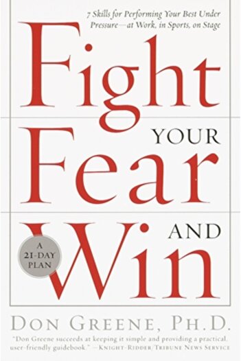 Broadway Books Fight Your Fear and Win: Seven Skills for Performing Your Best Under Pressure--At Work, in Sports, o