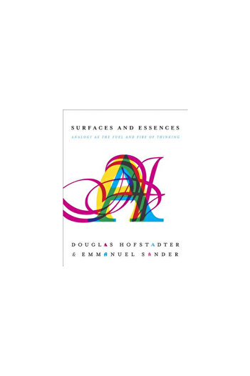 Basic Books Surfaces and Essences: Analogy as the Fuel and Fire of Thinking