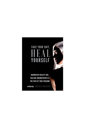 Another F...Ing Artist Face Your Shit, Heal Yourself: Augmented Reality Art, Healing Endometriosis & the Path of True Freed