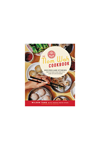 Ecco Pr The Nom Wah Cookbook: Recipes and Stories from 100 Years at New York City's Iconic Dim Sum Restauran