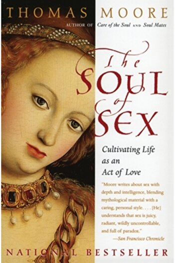 Harper Perennial The Soul of Sex: Cultivating Life as an Act of Love