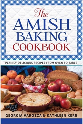 Harvest House Publ The Amish Baking Cookbook: Plainly Delicious Recipes from Oven to Table