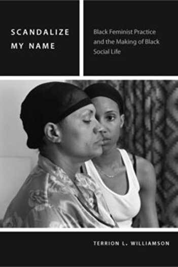 Griffin Scandalize My Name: Black Feminist Practice and the Making of Black Social Life