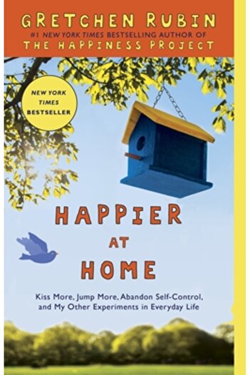 Three Rivers Pr Happier at Home: Kiss More, Jump More, Abandon Self-Control, and My Other Experiments in Everyday Li