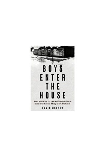 Chicago Review Pr Boys Enter the House: The Victims of John Wayne Gacy and the Lives They Left Behind