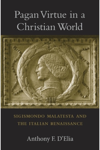 Harvard Univ Pr Pagan Virtue in a Christian World: Sigismondo Malatesta and the Italian Renaissance