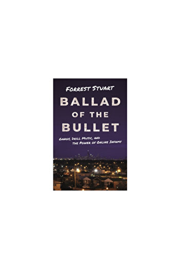 Princeton Univ Pr Ballad of the Bullet: Gangs, Drill Music, and the Power of Online Infamy