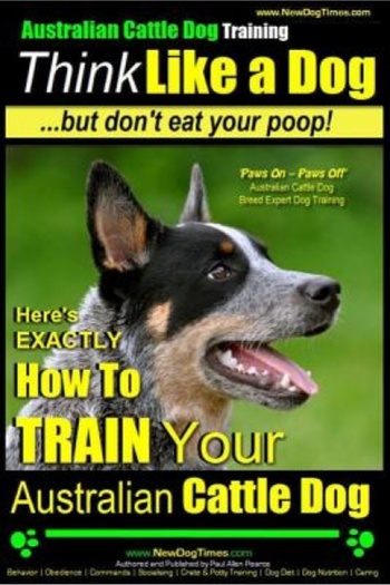Kessinger Pub Llc Australian Cattle Dog Training Think Like Me ...But Don't Eat Your Poop!: Here's Exactly How to Trai