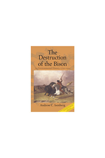 Cambridge The Destruction of the Bison: An Environmental History, 1750-1920