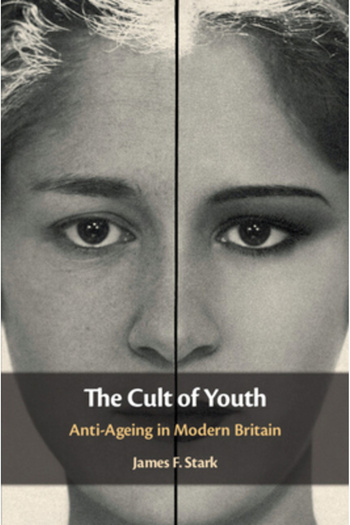 Cambridge The Cult of Youth: Anti-Ageing in Modern Britain