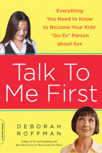 Da Capo Pr Talk to Me First: Everything You Need to Know to Become Your Kids' "Go-To" Person about Sex